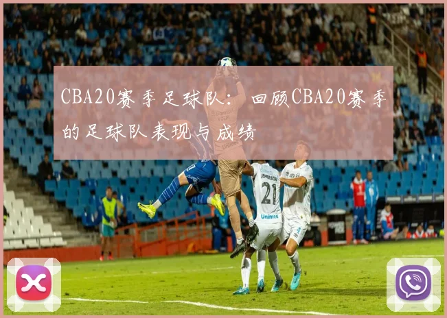 CBA20赛季足球队:回顾CBA20赛季的足球队表现与成绩